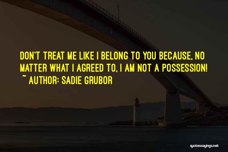 No Matter How You Treat Me Quotes By Sadie Grubor