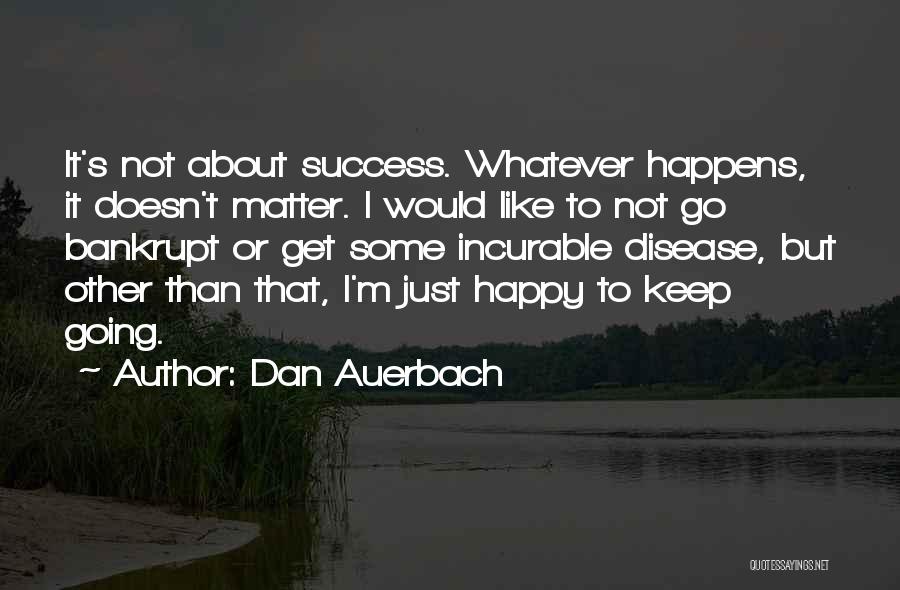 No Matter What Happens Be Happy Quotes By Dan Auerbach