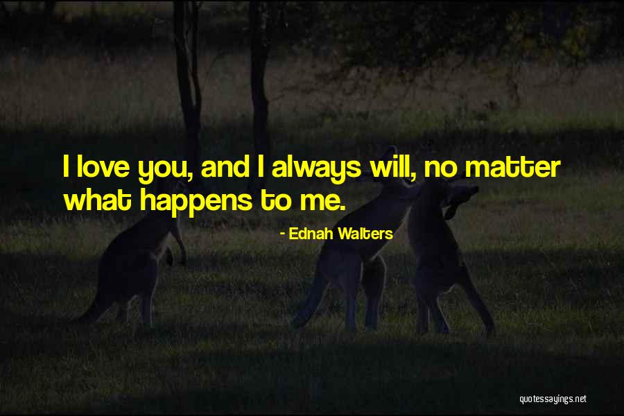 No Matter What Happens I Love You Quotes By Ednah Walters