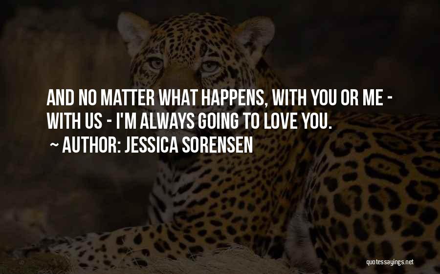 No Matter What Happens I Love You Quotes By Jessica Sorensen