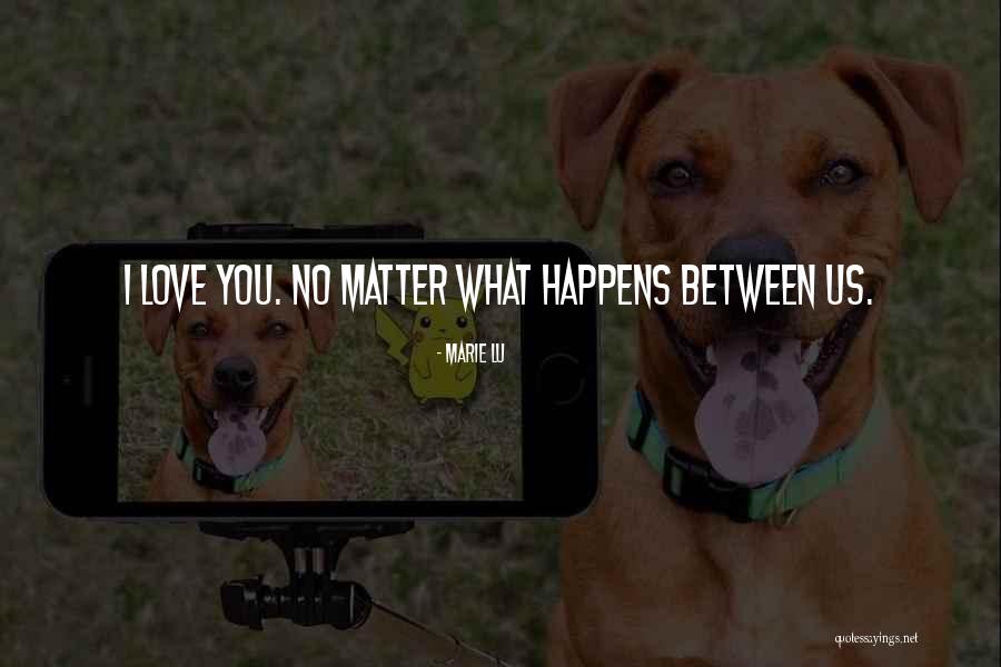 No Matter What Happens I Love You Quotes By Marie Lu