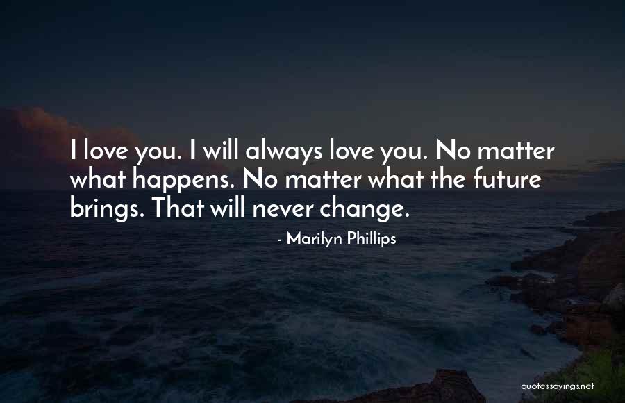 No Matter What Happens I Love You Quotes By Marilyn Phillips