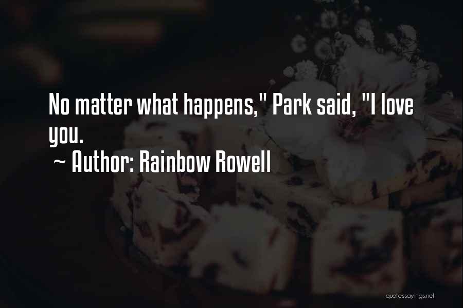 No Matter What Happens I Love You Quotes By Rainbow Rowell