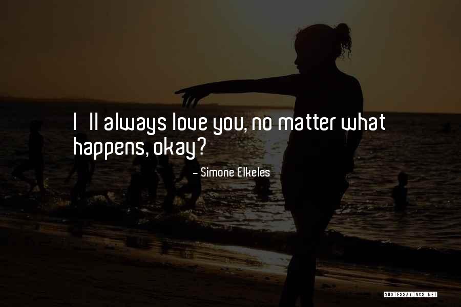 No Matter What Happens I Love You Quotes By Simone Elkeles