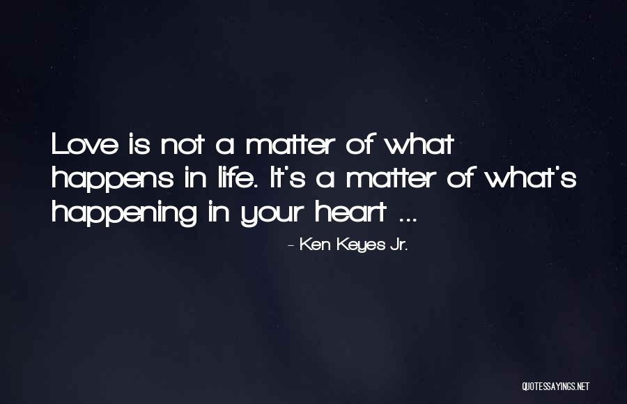 No Matter What Happens I Still Love You Quotes By Ken Keyes Jr. No Matter What Happens I Still Love You Quotes By Ken Keyes Jr.