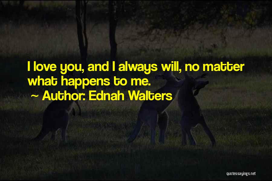 No Matter What Happens I'll Always Love You Quotes By Ednah Walters