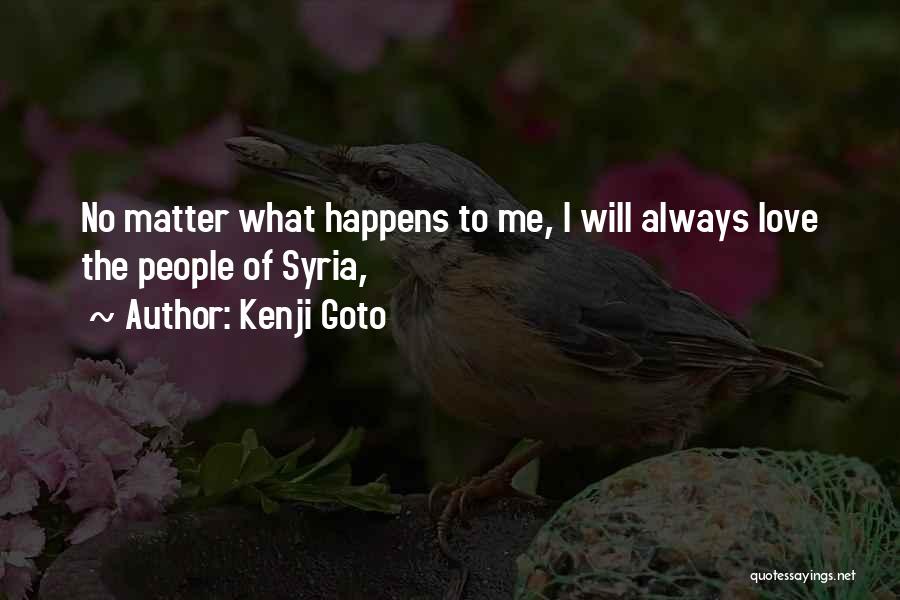 No Matter What Happens I'll Always Love You Quotes By Kenji Goto