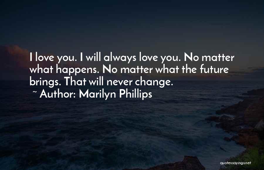 No Matter What Happens I'll Always Love You Quotes By Marilyn Phillips