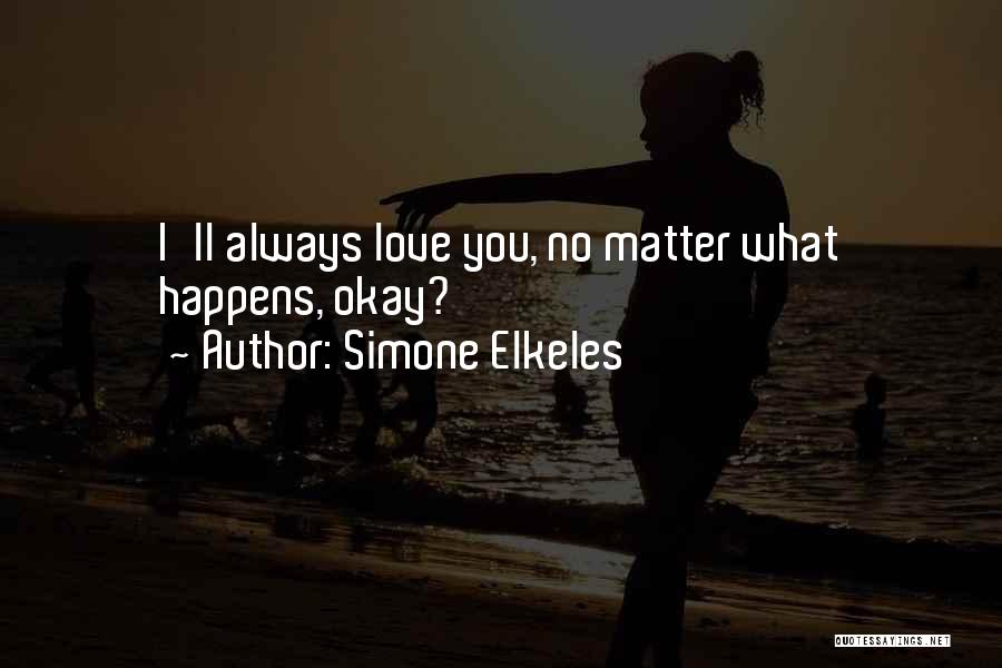 No Matter What Happens I'll Always Love You Quotes By Simone Elkeles