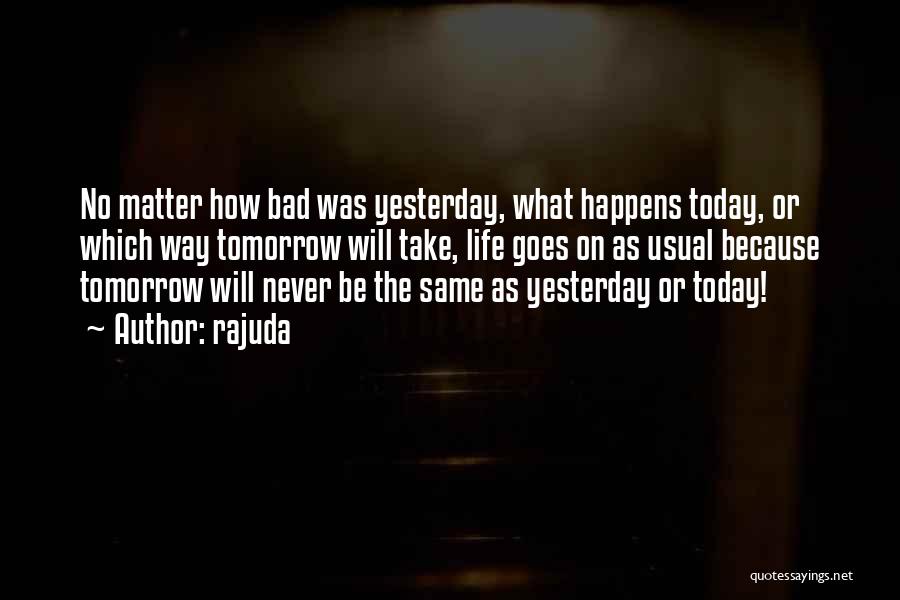 No Matter What Happens Today Quotes By Rajuda