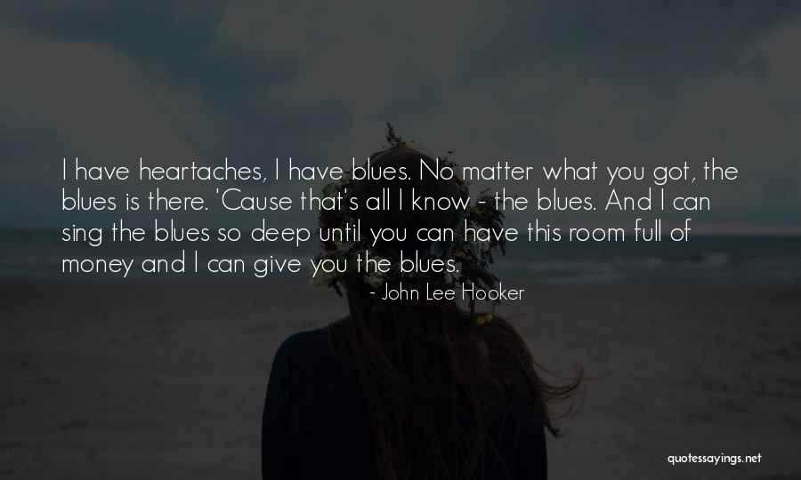 No Matter What I Got You Quotes By John Lee Hooker No Matter What I Got You Quotes By John Lee Hooker