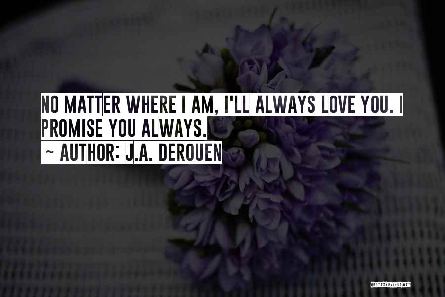 No Matter What I Will Always Be There For You Quotes By J.A. DeRouen