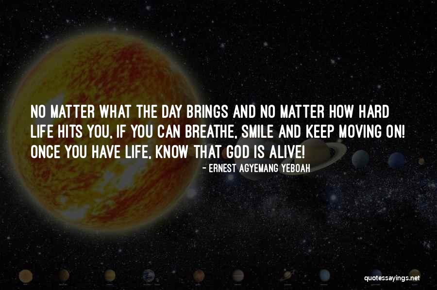 No Matter What Life Brings You Quotes By Ernest Agyemang Yeboah No Matter What Life Brings You Quotes By Ernest Agyemang Yeboah