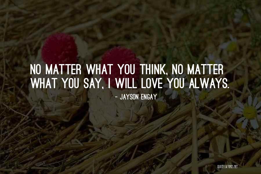 No Matter What They Say Love Quotes By Jayson Engay No Matter What They Say Love Quotes By Jayson Engay