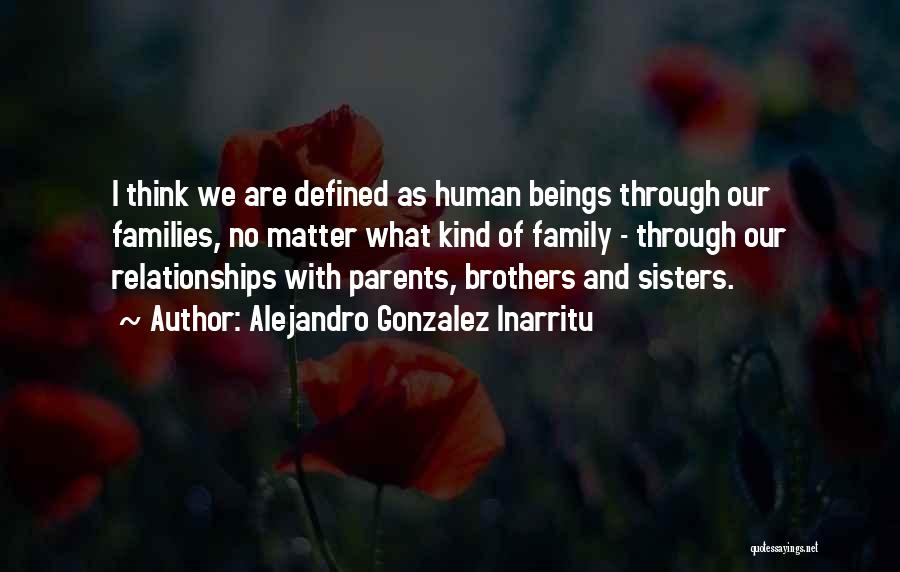 No Matter What We Are Family Quotes By Alejandro Gonzalez Inarritu