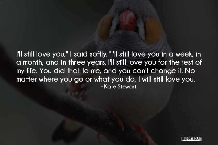 No Matter What You Do I Still Love You Quotes By Kate Stewart No Matter What You Do I Still Love You Quotes By Kate Stewart