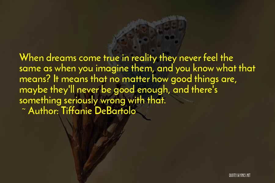 No Matter What You Do It's Never Good Enough Quotes By Tiffanie DeBartolo