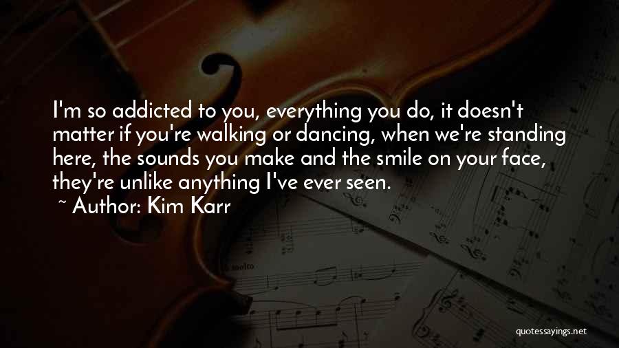 No Matter What You Make Me Smile Quotes By Kim Karr