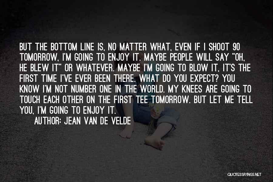 No Matter What You Say No Matter What You Do Quotes By Jean Van De Velde