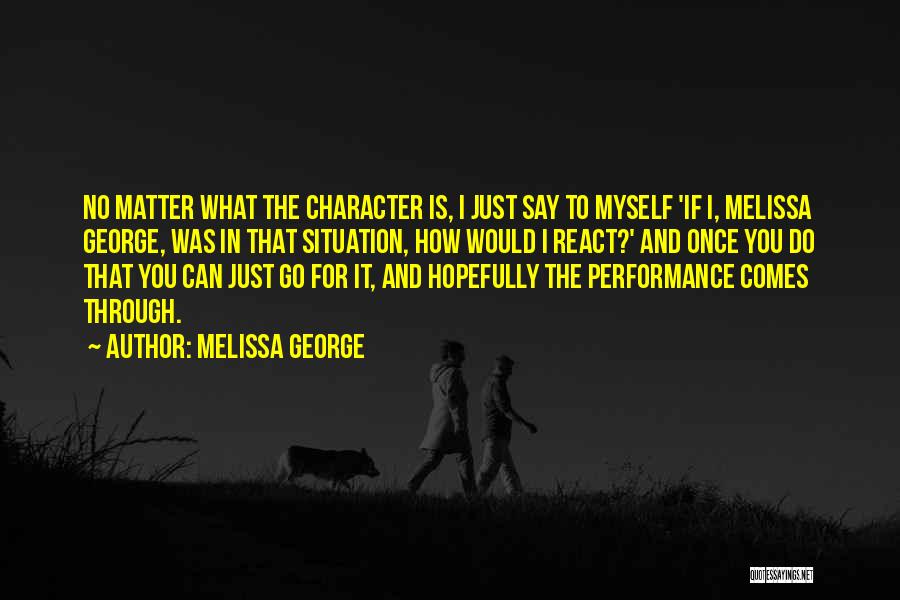 No Matter What You Say No Matter What You Do Quotes By Melissa George