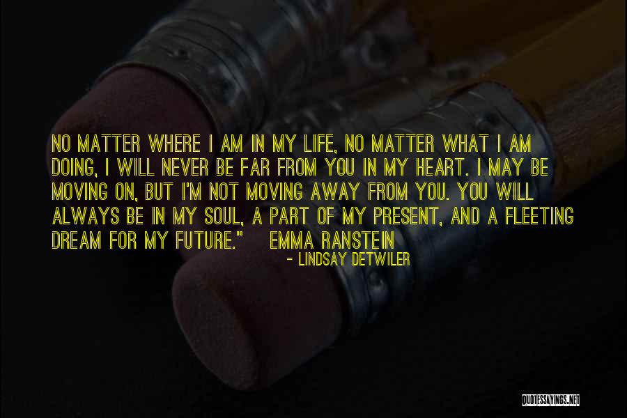 No Matter What You Will Always Be In My Heart Quotes By Lindsay Detwiler No Matter What You Will Always Be In My Heart Quotes By Lindsay Detwiler