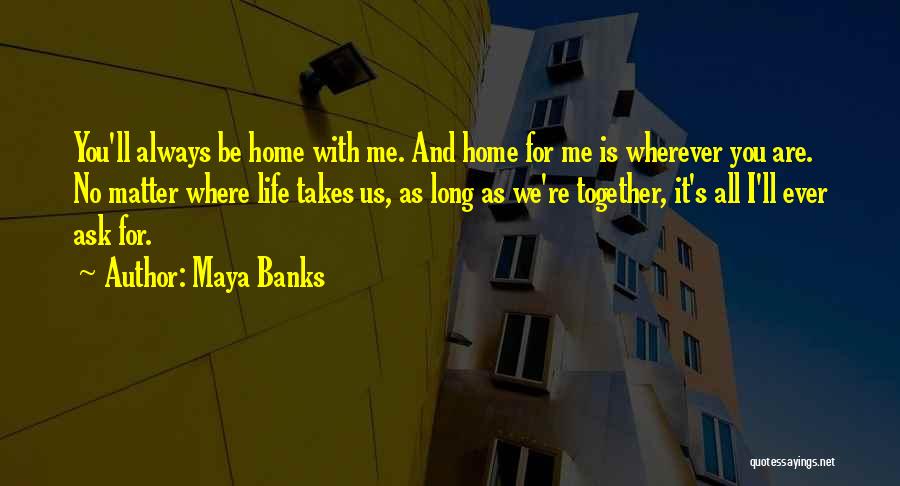 No Matter Where Life Takes Me Quotes By Maya Banks