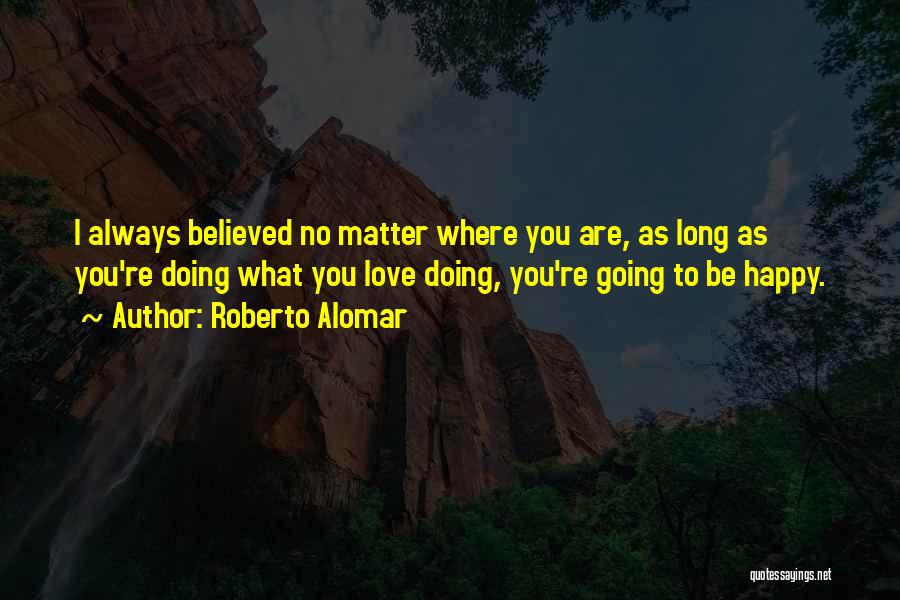 No Matter Where You Are Love Quotes By Roberto Alomar