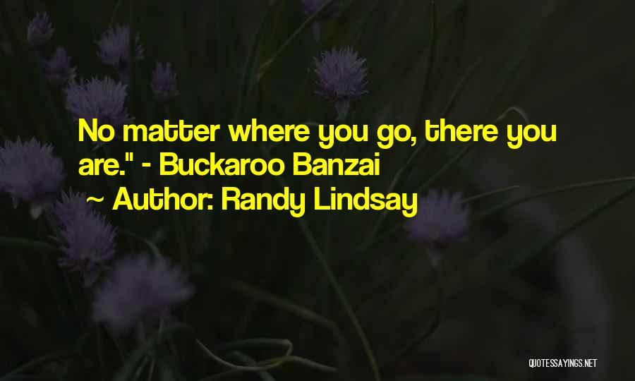 No Matter Where You Are Quotes By Randy Lindsay