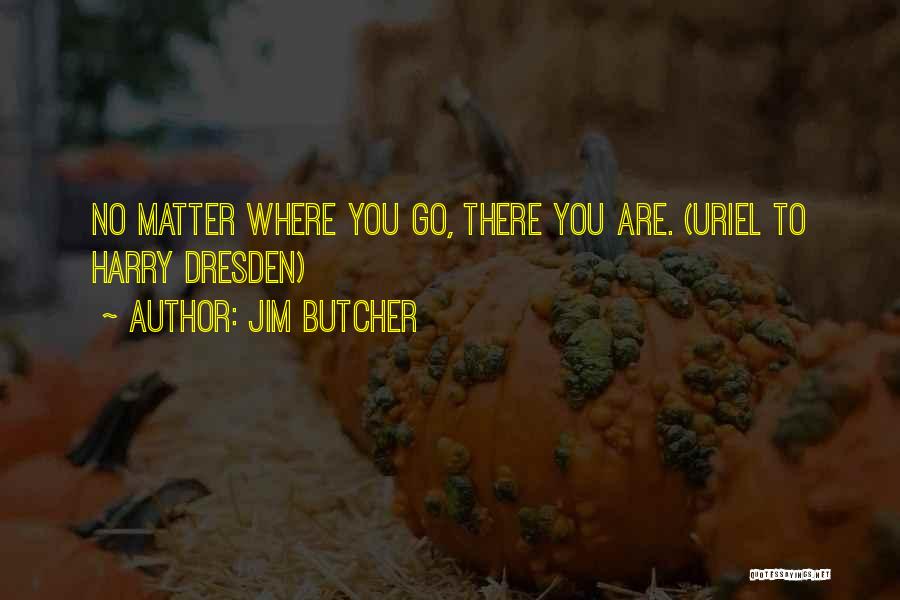 No Matter Where You Go Quotes By Jim Butcher