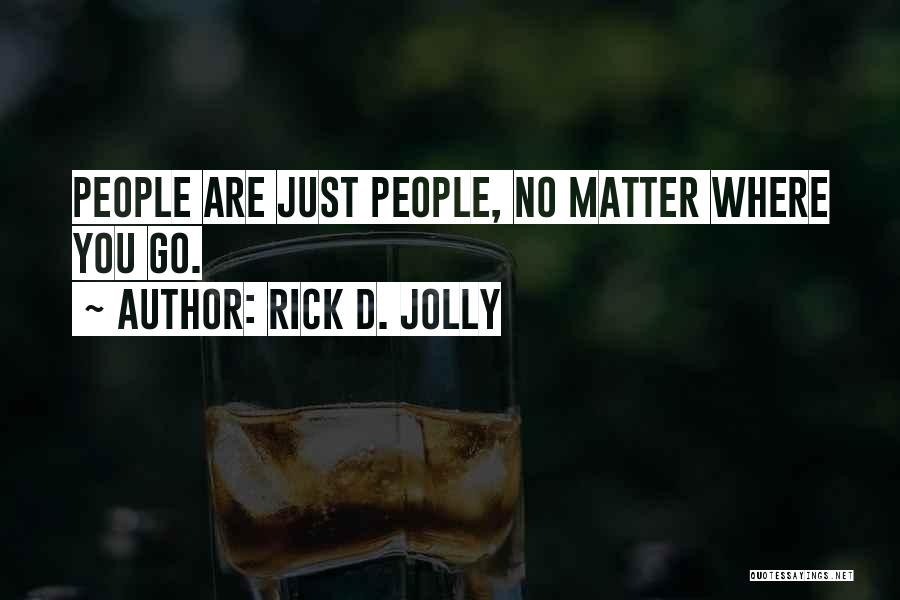 No Matter Where You Go Quotes By Rick D. Jolly