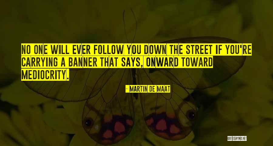 No Mediocrity Quotes By Martin De Maat No Mediocrity Quotes By Martin De Maat