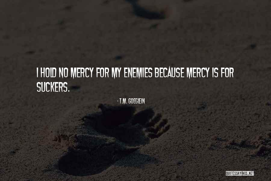 No Mercy Quotes By T.M. Goeglein