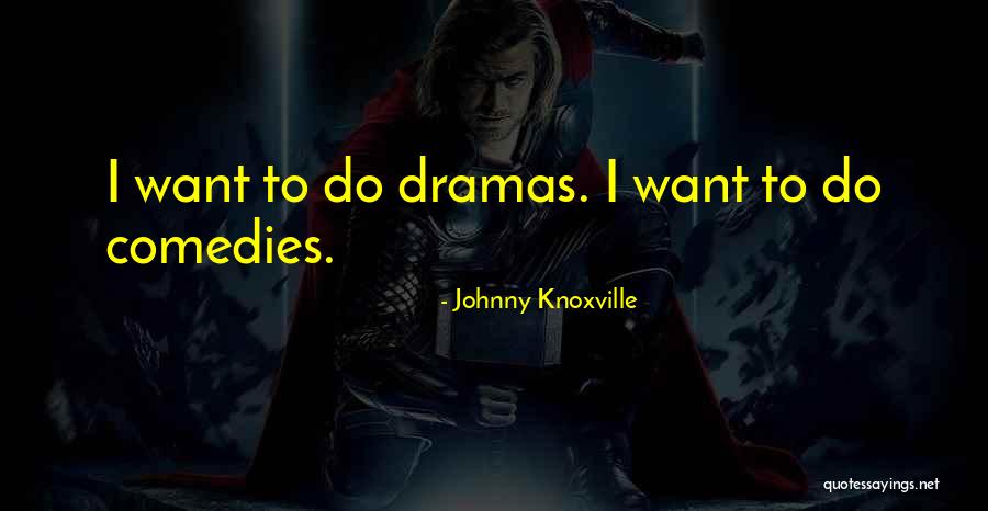 No More Dramas Quotes By Johnny Knoxville No More Dramas Quotes By Johnny Knoxville