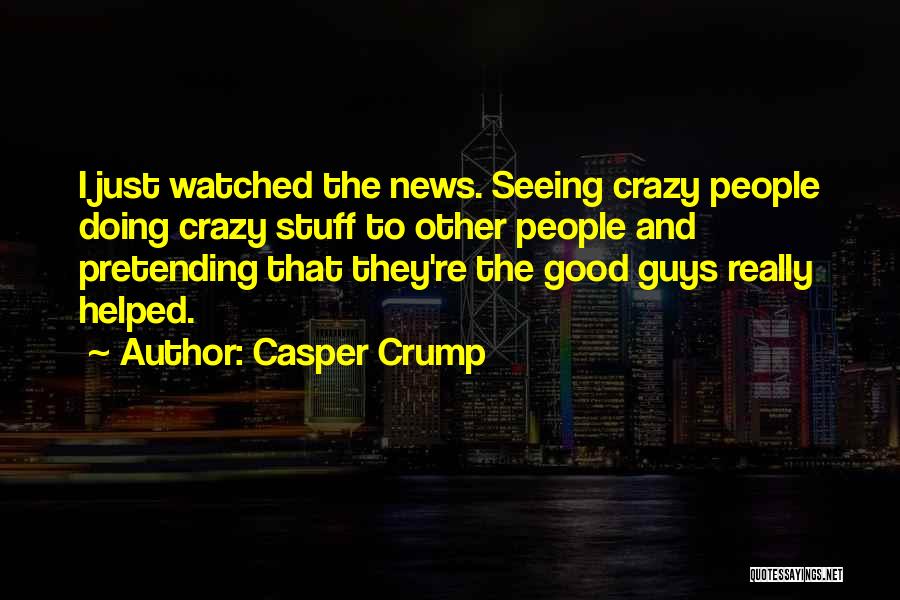 No More Good Guys Quotes By Casper Crump