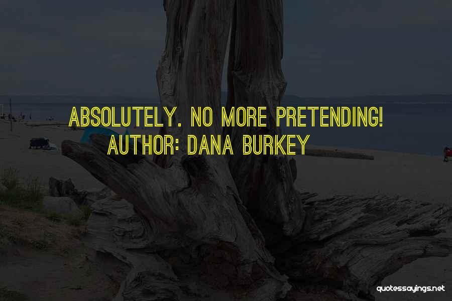 No More Pretending Quotes By Dana Burkey