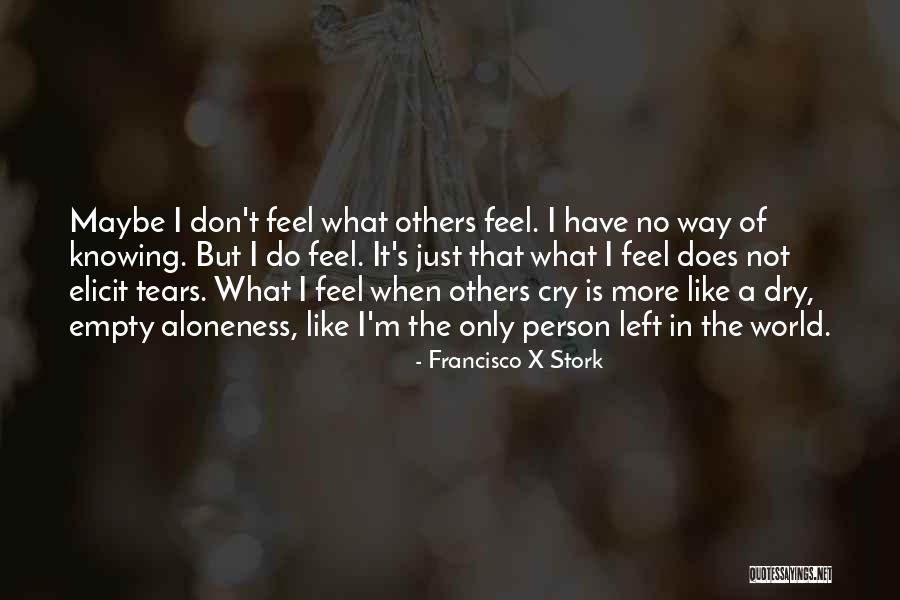 No More Tears Left To Cry Quotes By Francisco X Stork No More Tears Left To Cry Quotes By Francisco X Stork