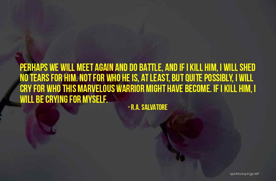 No More Tears To Shed Quotes By R.A. Salvatore No More Tears To Shed Quotes By R.A. Salvatore