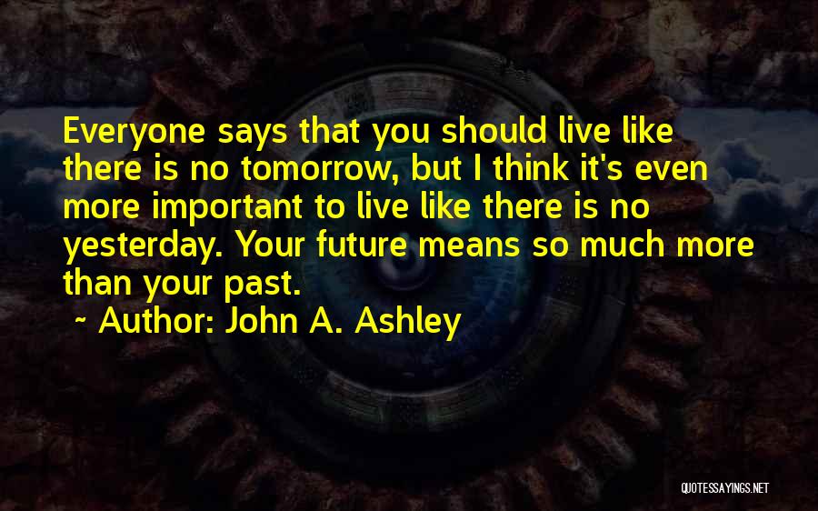 No More Tomorrow Quotes By John A. Ashley