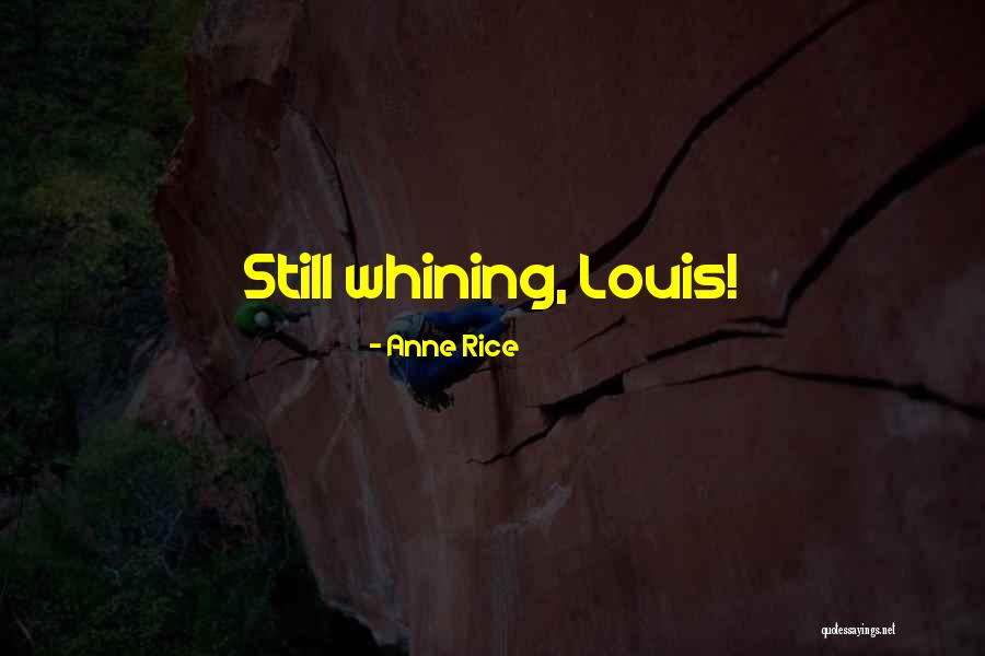 No More Whining Quotes By Anne Rice No More Whining Quotes By Anne Rice