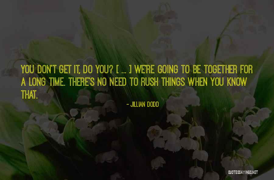 No Need To Rush Quotes By Jillian Dodd No Need To Rush Quotes By Jillian Dodd