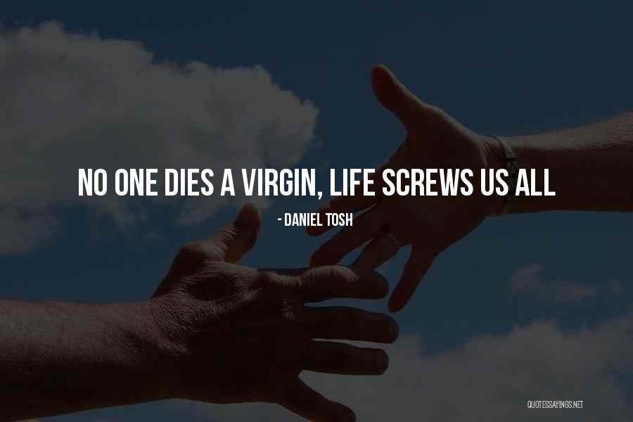 No One A Virgin Life Screws Us All Quotes By Daniel Tosh