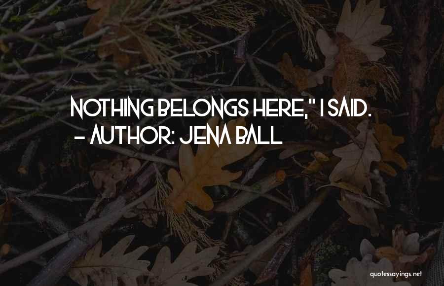No One Belongs Here More Than You Quotes By Jena Ball