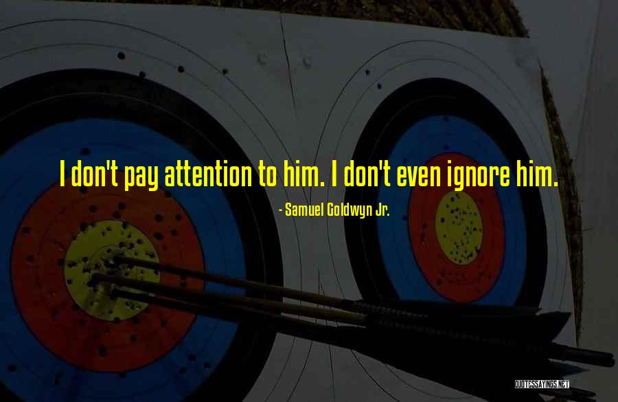 No One Can Ignore You Quotes By Samuel Goldwyn Jr. No One Can Ignore You Quotes By Samuel Goldwyn Jr.