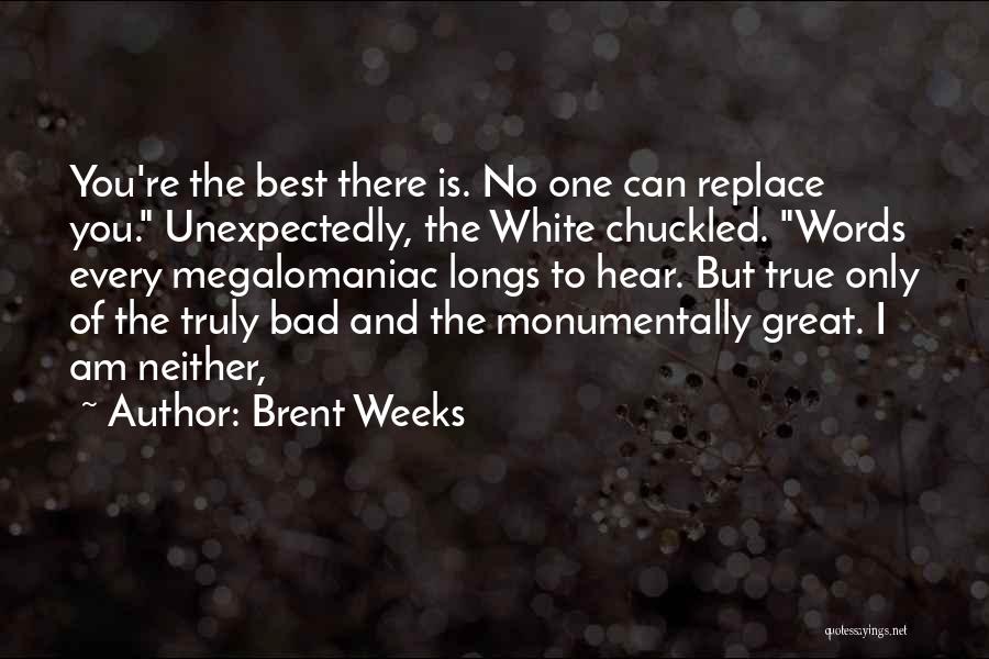 No One Can Replace You Quotes By Brent Weeks