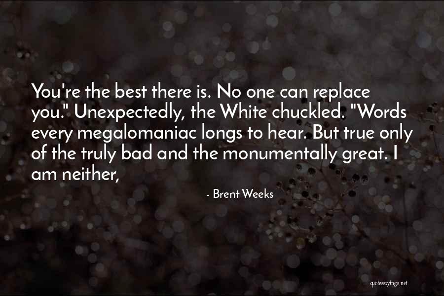 No One Can Replace You Quotes By Brent Weeks