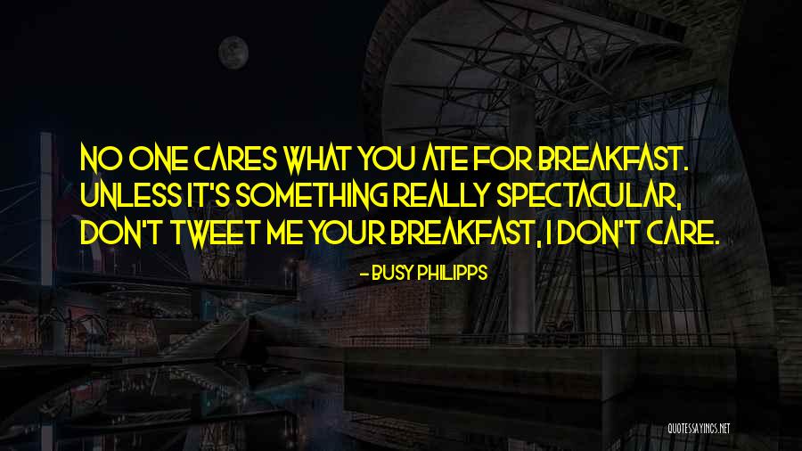 No One Cares For You Quotes By Busy Philipps No One Cares For You Quotes By Busy Philipps