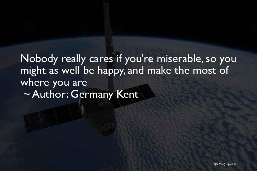 No One Cares If You're Miserable Quotes By Germany Kent