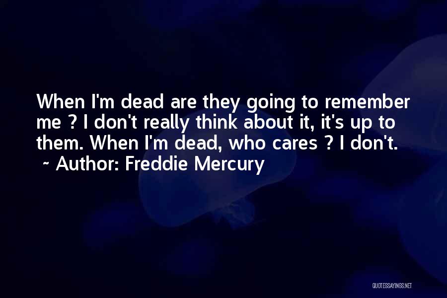 No One Cares Until You're Dead Quotes By Freddie Mercury