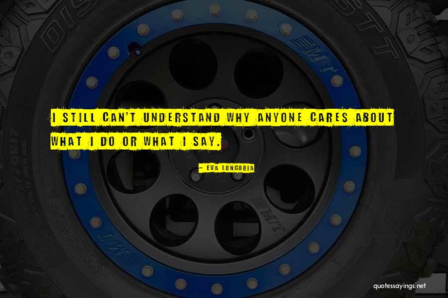 No One Cares What You Have To Say Quotes By Eva Longoria No One Cares What You Have To Say Quotes By Eva Longoria