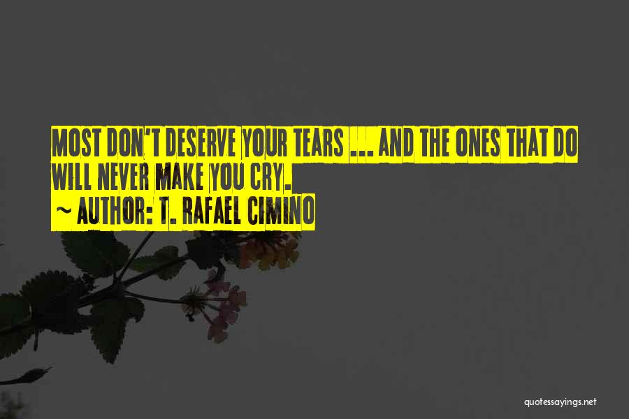 No One Deserve Your Tears Quotes By T. Rafael Cimino